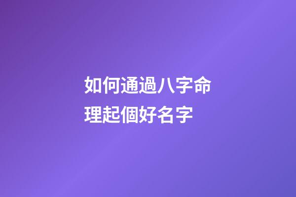 如何通過八字命理起個好名字