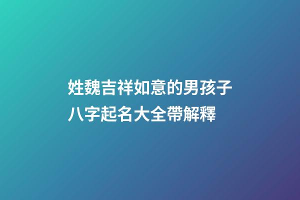 姓魏吉祥如意的男孩子八字起名大全帶解釋