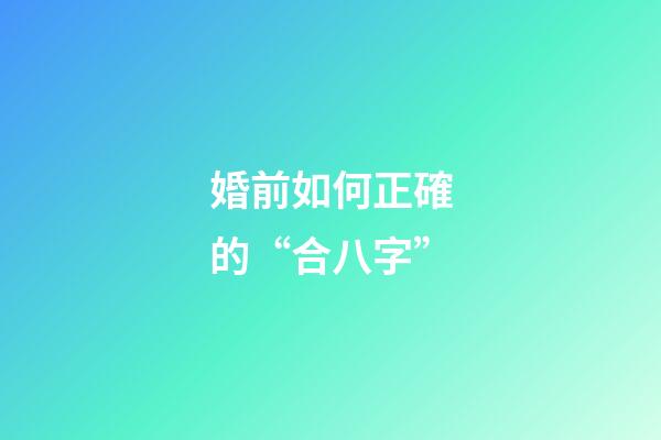 婚前如何正確的“合八字”