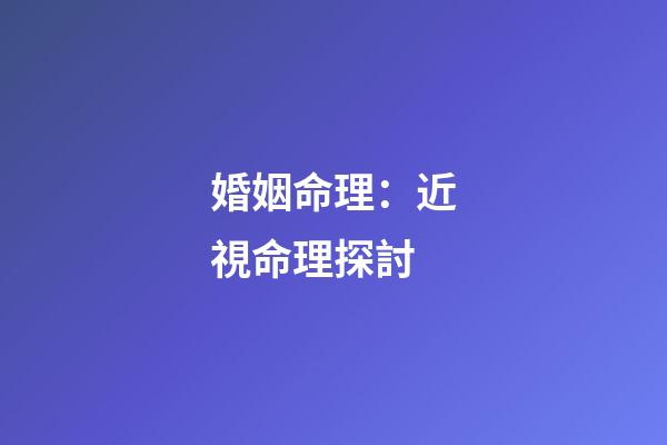 婚姻命理：近視命理探討