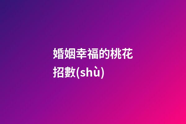 婚姻幸福的桃花招數(shù)
