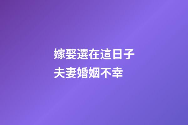 嫁娶選在這日子夫妻婚姻不幸