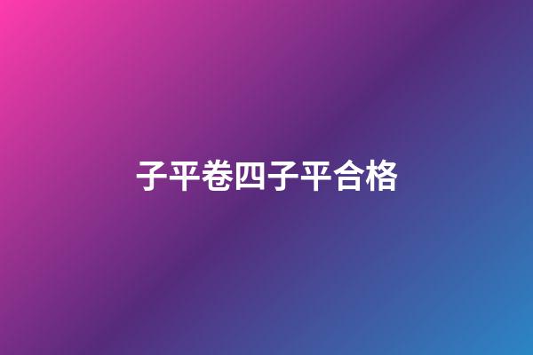 子平卷四子平合格
