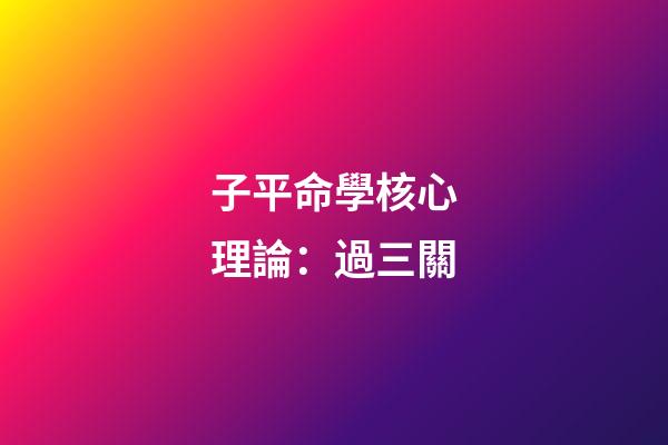 子平命學核心理論：過三關