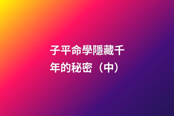 子平命學隱藏千年的秘密（中）