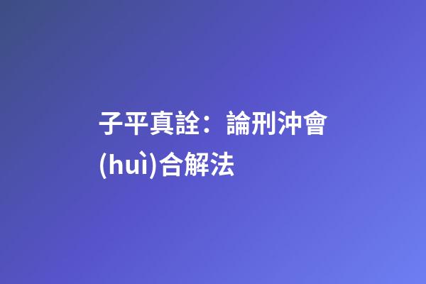 子平真詮：論刑沖會(huì)合解法