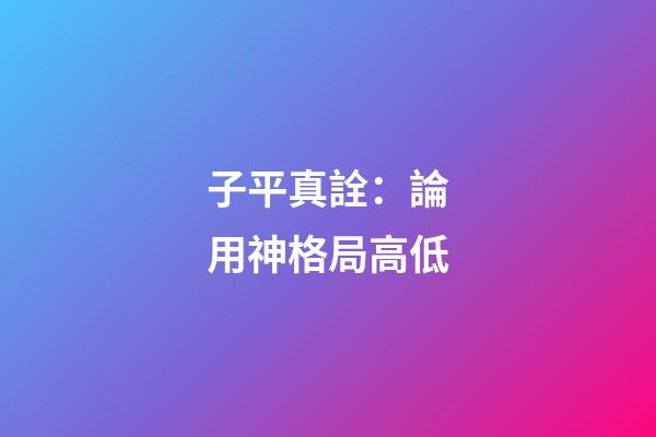 子平真詮：論用神格局高低