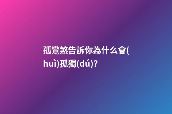 孤鸞煞告訴你為什么會(huì)孤獨(dú)？