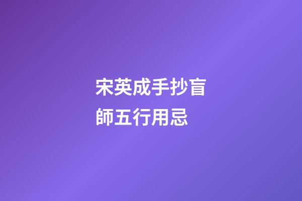 宋英成手抄盲師五行用忌
