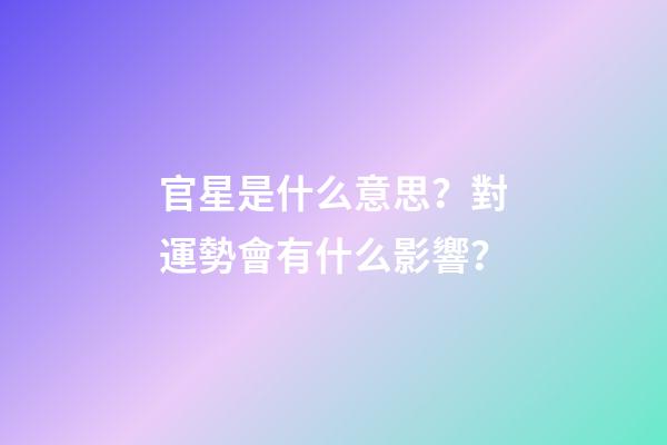 官星是什么意思？對運勢會有什么影響？