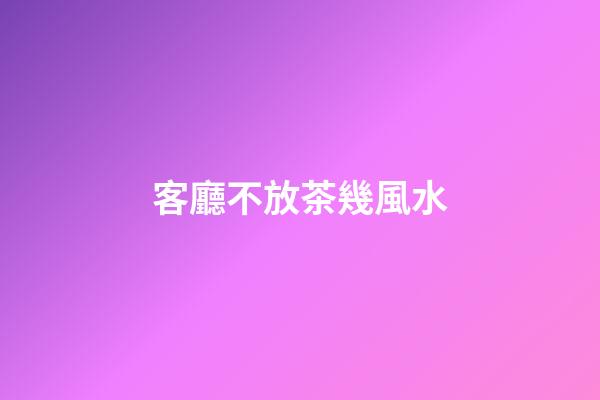 客廳不放茶幾風水