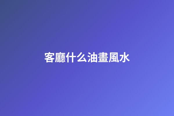 客廳什么油畫風水