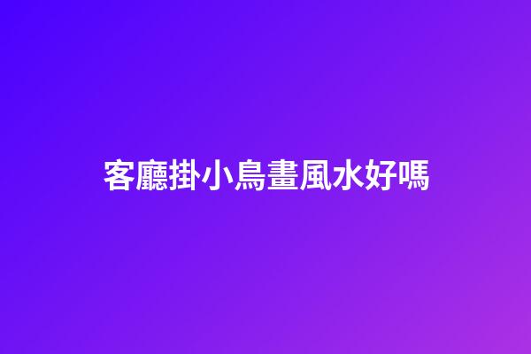 客廳掛小鳥畫風水好嗎