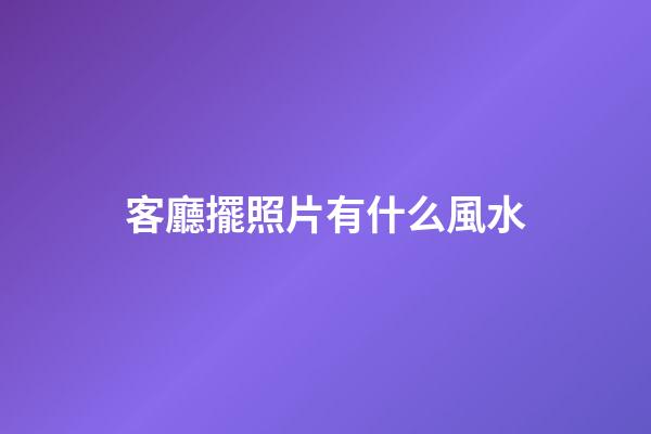 客廳擺照片有什么風水