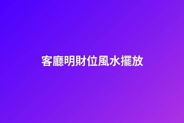 客廳明財位風水擺放