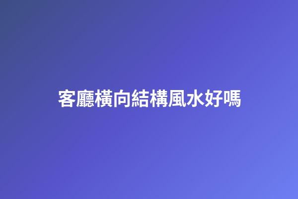 客廳橫向結構風水好嗎
