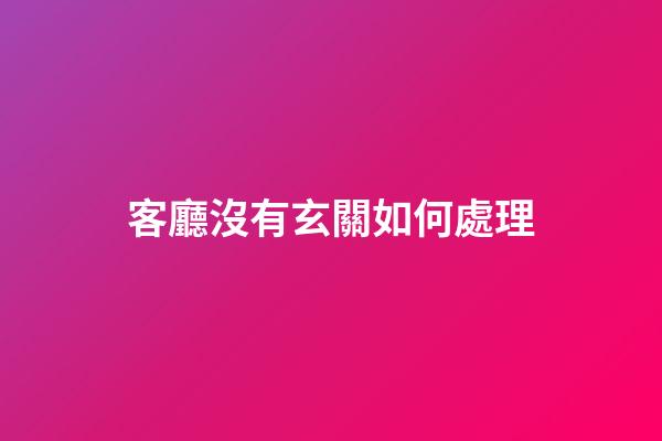 客廳沒有玄關如何處理
