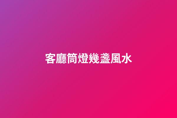 客廳筒燈幾盞風水