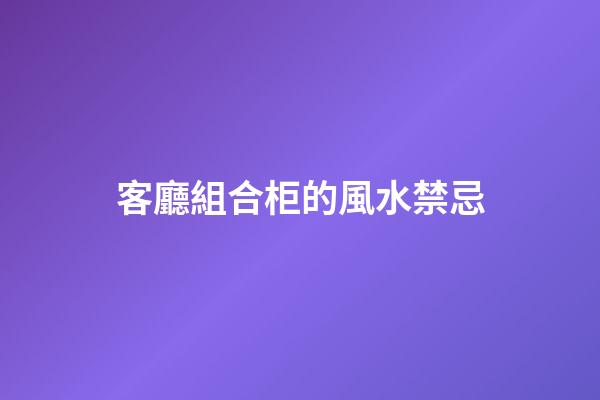 客廳組合柜的風水禁忌