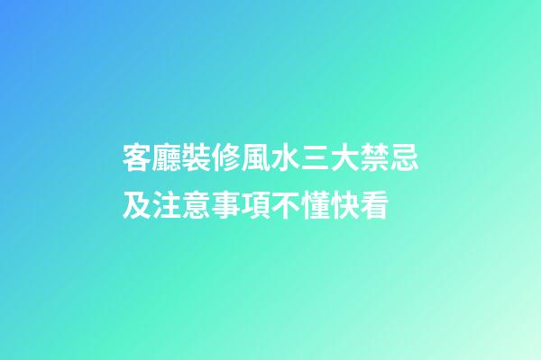 客廳裝修風水三大禁忌及注意事項不懂快看