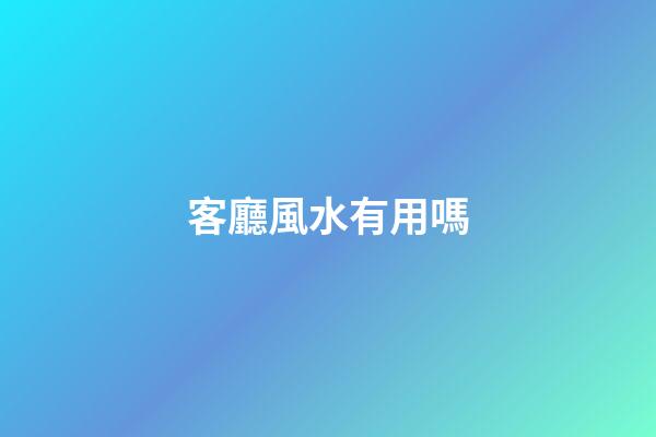 客廳風水有用嗎