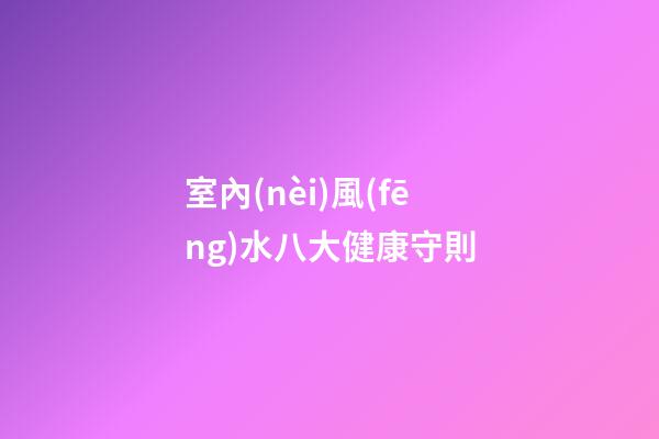 室內(nèi)風(fēng)水八大健康守則