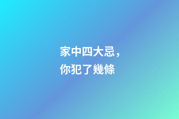 家中四大忌，你犯了幾條