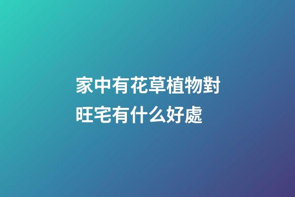 家中有花草植物對旺宅有什么好處