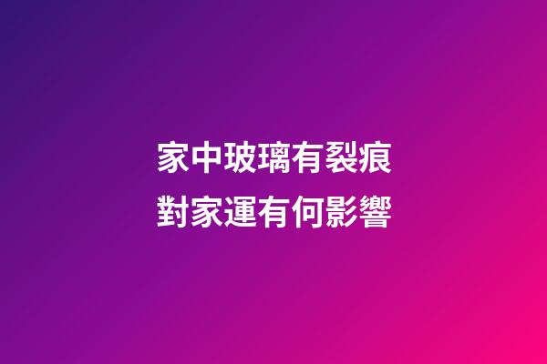 家中玻璃有裂痕對家運有何影響