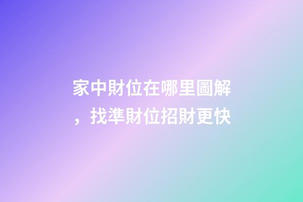 家中財位在哪里圖解，找準財位招財更快