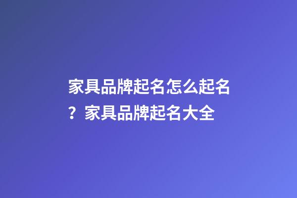 家具品牌起名怎么起名？家具品牌起名大全-第1張-商標(biāo)起名-玄機(jī)派