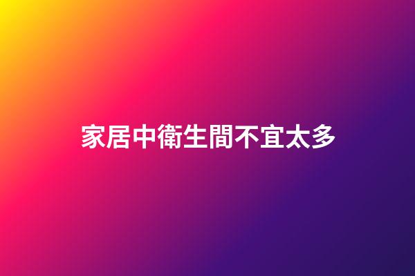 家居中衛生間不宜太多