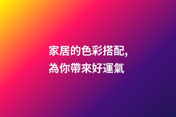 家居的色彩搭配,為你帶來好運氣