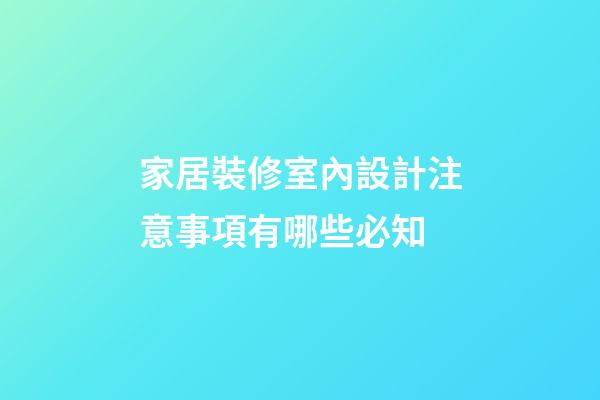 家居裝修室內設計注意事項有哪些必知