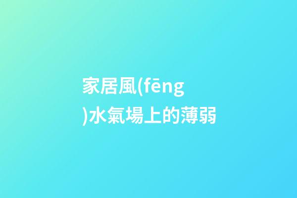 家居風(fēng)水氣場上的薄弱