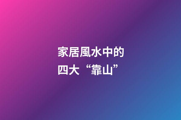 家居風水中的四大“靠山”