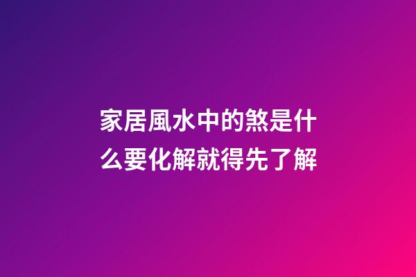 家居風水中的煞是什么?要化解就得先了解