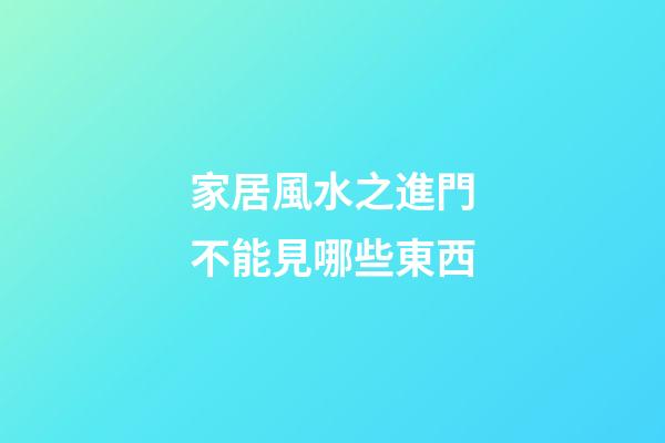 家居風水之進門不能見哪些東西