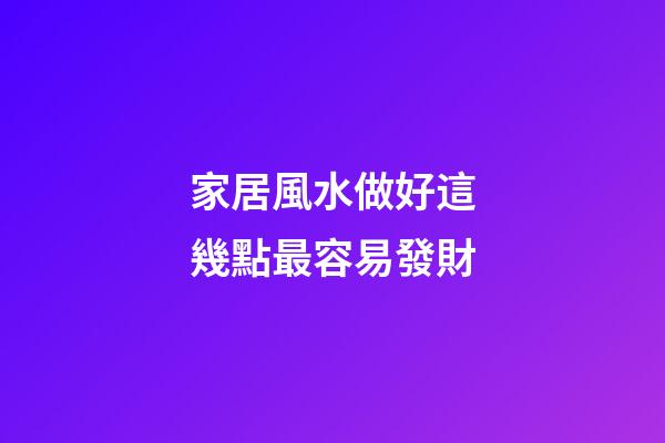 家居風水做好這幾點最容易發財