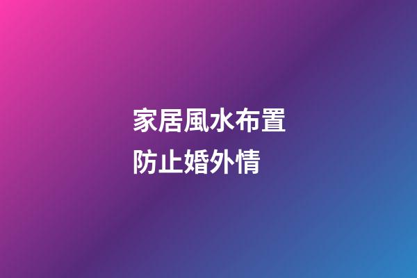 家居風水布置防止婚外情
