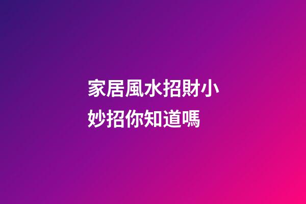 家居風水招財小妙招你知道嗎