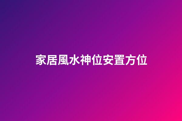 家居風水神位安置方位