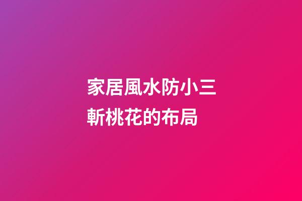 家居風水防小三斬桃花的布局