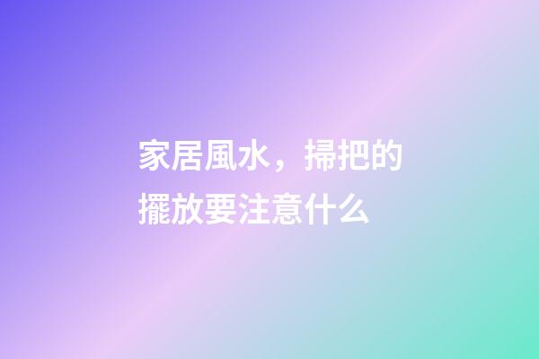 家居風水，掃把的擺放要注意什么