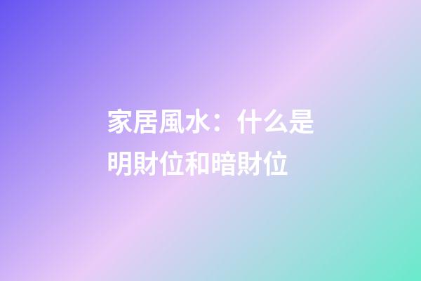 家居風水：什么是明財位和暗財位