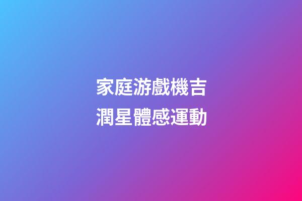 家庭游戲機吉潤星體感運動