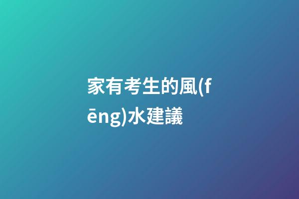 家有考生的風(fēng)水建議