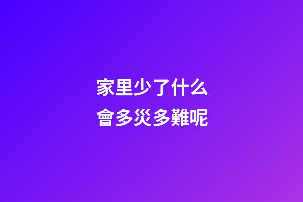 家里少了什么會多災多難呢