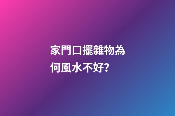 家門口擺雜物為何風水不好？