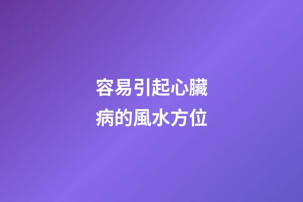 容易引起心臟病的風水方位